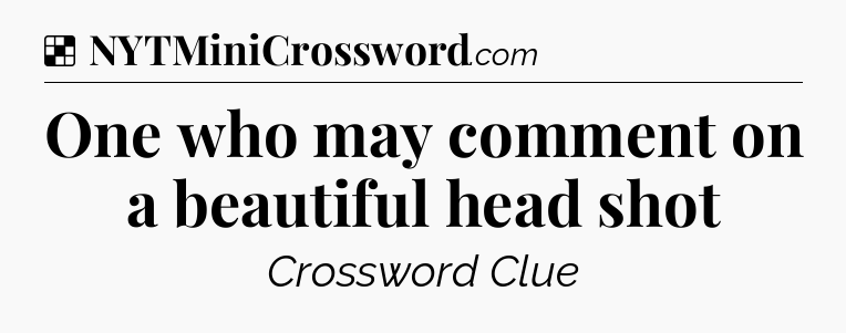 Solution: One who may comment on a beautiful head shot - NYT Crossword