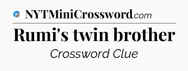 Rumi's twin brother Crossword Clue