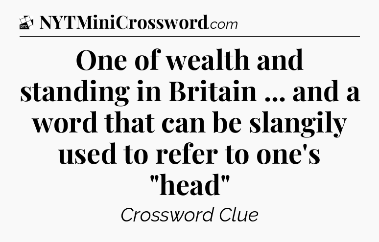 One of wealth and standing in Britain ... and a word that can be slangily used to refer to one's 