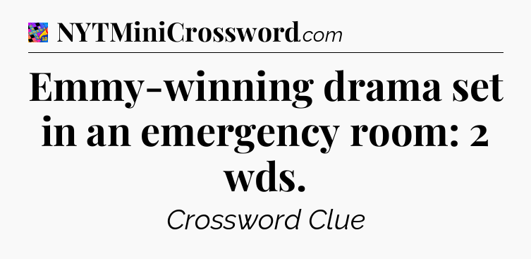 Emmy-winning drama set in an emergency room: 2 wds Crossword Clue