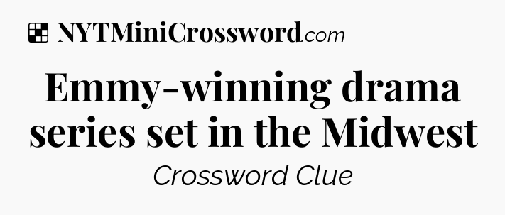 Solution: Emmy-winning drama series set in the Midwest - NYT Crossword