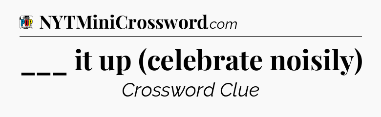 ___ it up (celebrate noisily) Crossword Clue