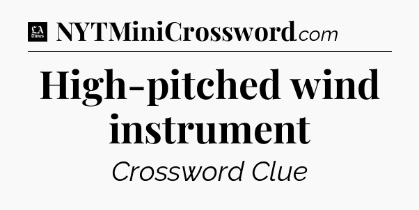 High-pitched wind instrument - LA Times Crossword