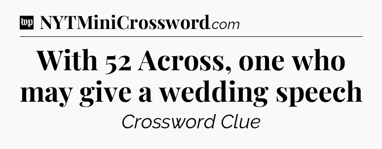 With 52 Across, one who may give a wedding speech Crossword Clue