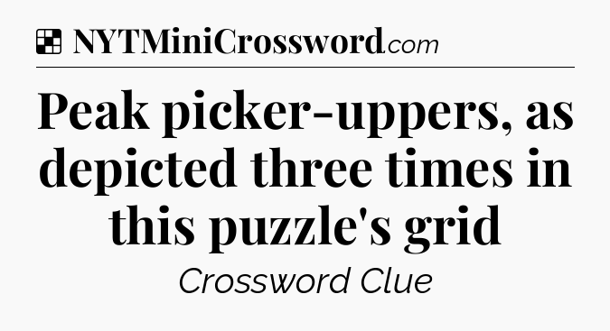 Solution: Peak picker-uppers, as depicted three times in this puzzle's grid - NYT Crossword