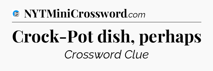 Crock-Pot dish, perhaps Crossword Clue
