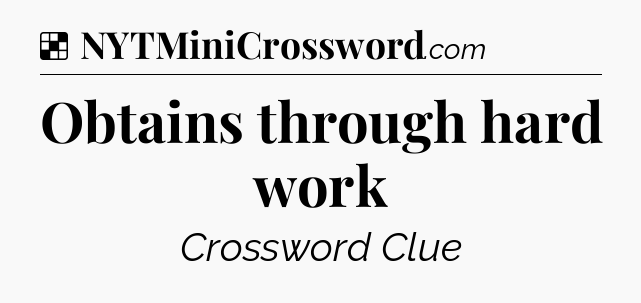 Solution: Obtains through hard work - NYT Crossword