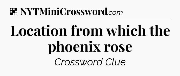 Solution: Location from which the phoenix rose - NYT Crossword