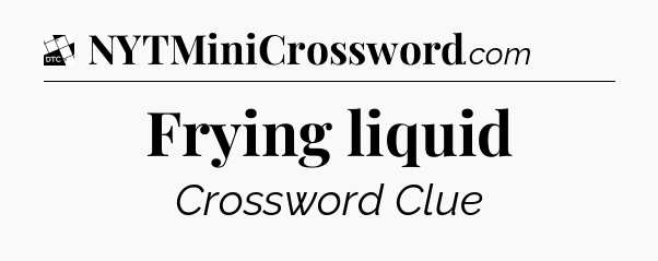 Frying liquid - Daily Themed Classic Crossword