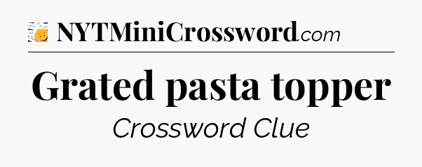 Grated pasta topper - 7 Little Words