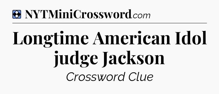 Solution: Longtime American Idol judge Jackson - NYT Mini Crossword
