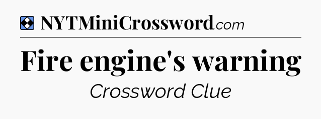 Solution: Fire engine's warning - NYT Mini Crossword