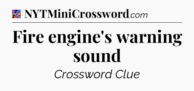 Fire engine's warning sound Crossword Clue