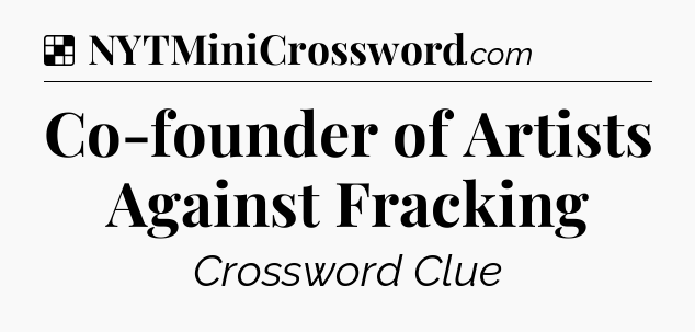 Solution: Co-founder of Artists Against Fracking - NYT Crossword