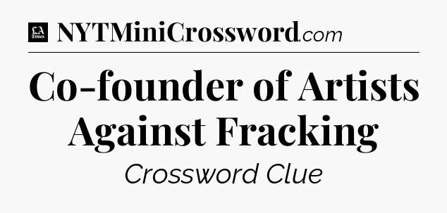 Co-founder of Artists Against Fracking - LA Times Crossword