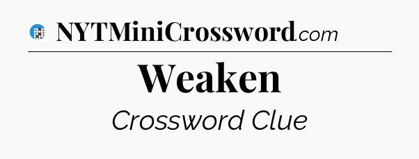 Weaken Crossword Clue