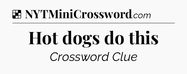 Solution: Hot dogs do this - NYT Crossword
