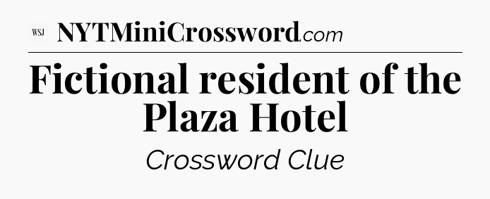 Fictional resident of the Plaza Hotel - WSJ Crossword