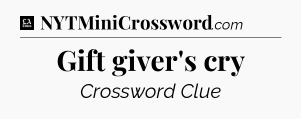 Gift giver's cry - LA Times Crossword