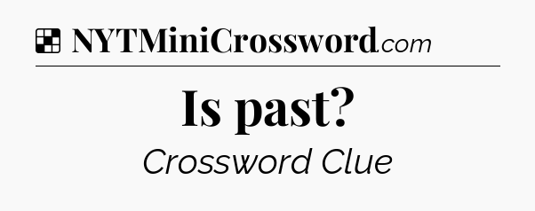 Solution: Is past - NYT Crossword