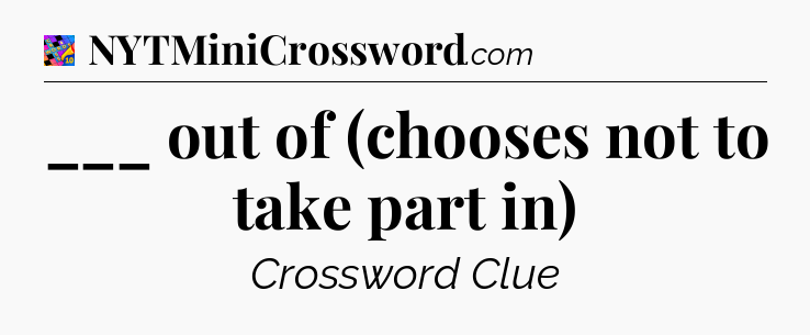 ___ out of (chooses not to take part in) Crossword Clue