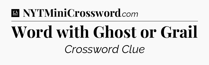 Word with Ghost or Grail - LA Times Crossword