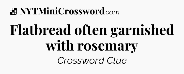Solution: Flatbread often garnished with rosemary - NYT Crossword