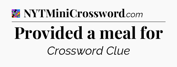 Provided a meal for Crossword Clue