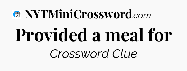 Provided a meal for Crossword Clue
