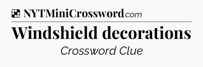 Solution: Windshield decorations - NYT Crossword