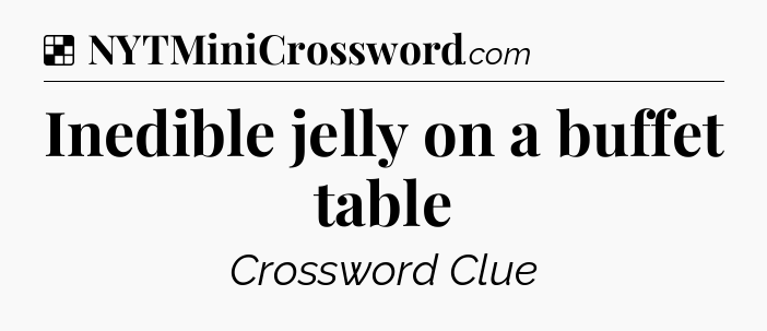 Solution: Inedible jelly on a buffet table - NYT Crossword