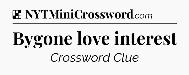 Solution: Bygone love interest - NYT Crossword
