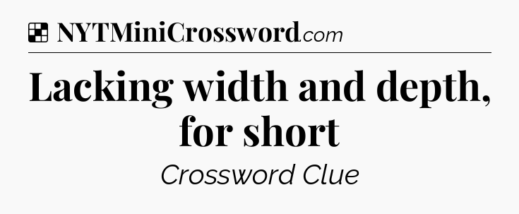 Solution: Lacking width and depth, for short - NYT Crossword