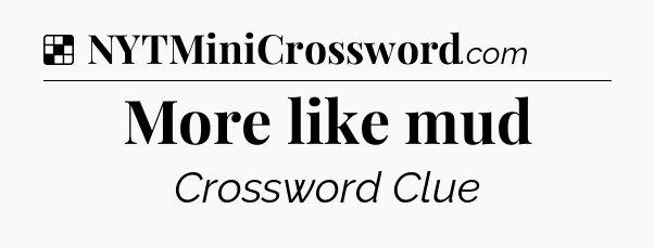 Solution: More like mud - NYT Crossword