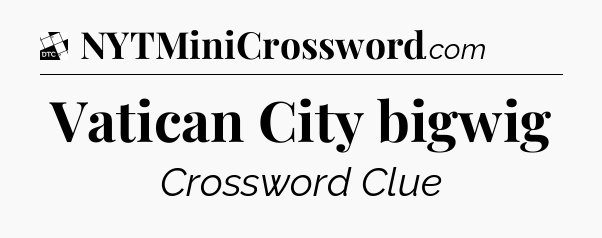 Vatican City bigwig - Daily Themed Classic Crossword