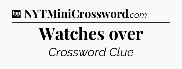 Watches over Crossword Clue