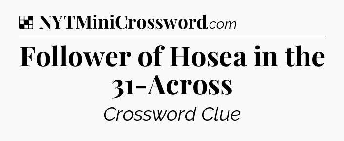 Solution: Follower of Hosea in the 31-Across - NYT Crossword