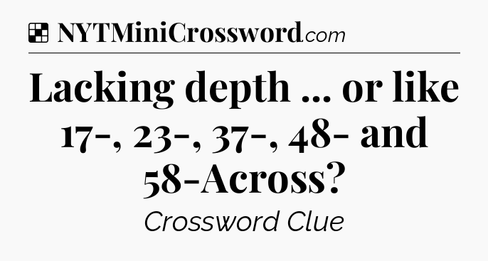Solution: Lacking depth ... or like 17-, 23-, 37-, 48- and 58-Across - NYT Crossword