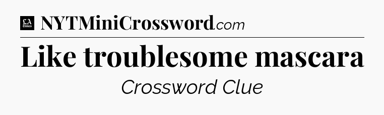 Like troublesome mascara - LA Times Crossword