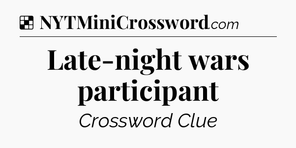 Solution: Late-night wars participant - NYT Crossword