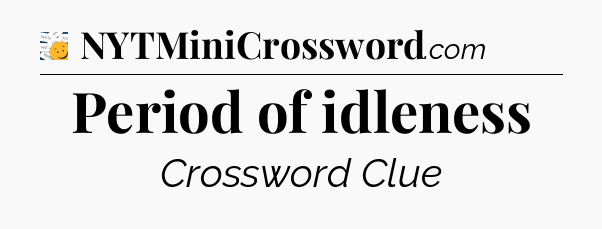 Period of idleness - 7 Little Words