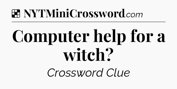 Solution: Computer help for a witch - NYT Crossword