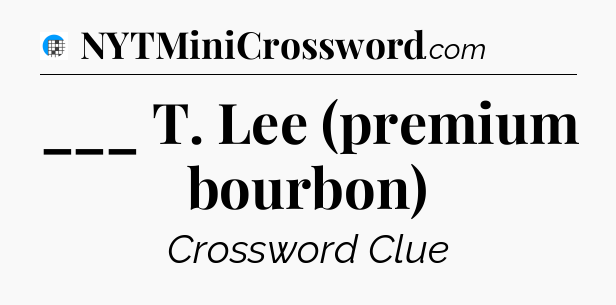 ___ T. Lee (premium bourbon) Crossword Clue