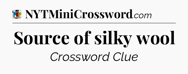 Source of silky wool Crossword Clue