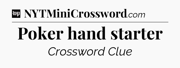 Poker hand starter Crossword Clue