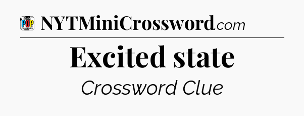 Excited state Crossword Clue