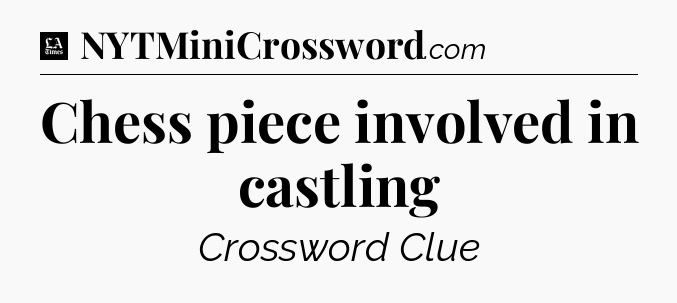 Chess piece involved in castling - LA Times Crossword