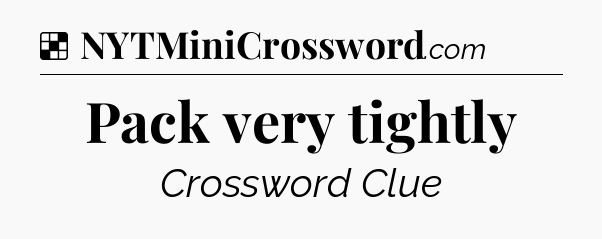 Solution: Pack very tightly - NYT Crossword