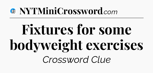 Fixtures for some bodyweight exercises Crossword Clue