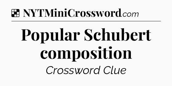 Solution: Popular Schubert composition - NYT Crossword